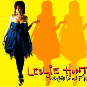Leslie Hunt – Your Hair is on Fire