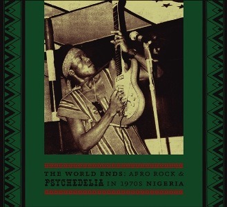 The World Ends – Afro Rock & Psychedelia in 1970s Nigeria (Soundway)