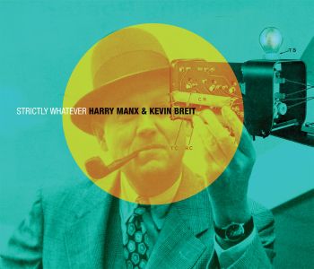 Harry Manx & Kevin Breit – Strictly Whatever (Stony Plain)