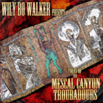 Wily Bo Walker Tales Of The Mescal Canyon Troubadours